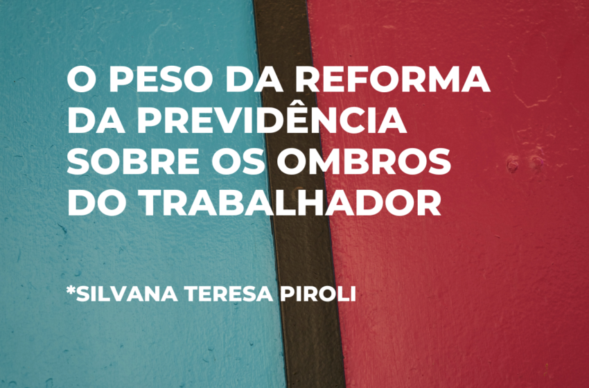  O peso da Reforma da Previdência sobre os ombros dos trabalhadores